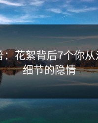 黑料科普：花絮背后7个你从没注意的细节的隐情